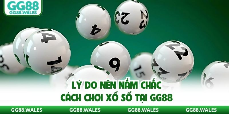Lý do nên nắm chắc cách chơi xổ số tại GG88