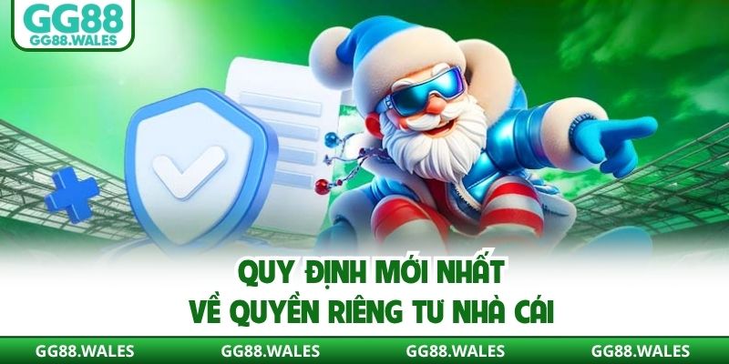 Quy định mới nhất về quyền riêng tư nhà cái