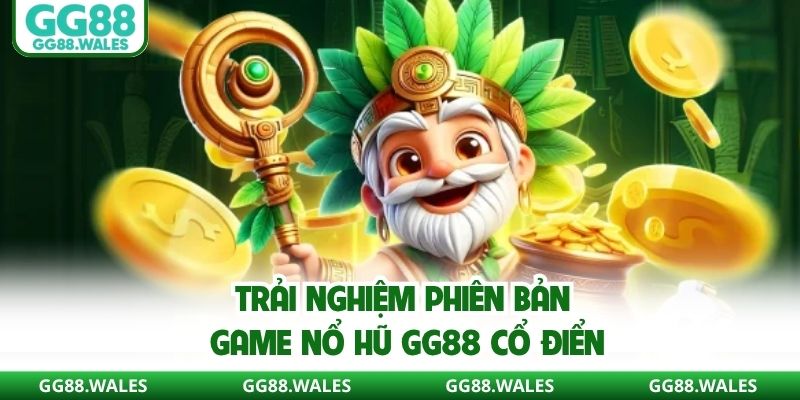 Trải nghiệm các phiên bản quay hũ cổ điển hấp dẫn